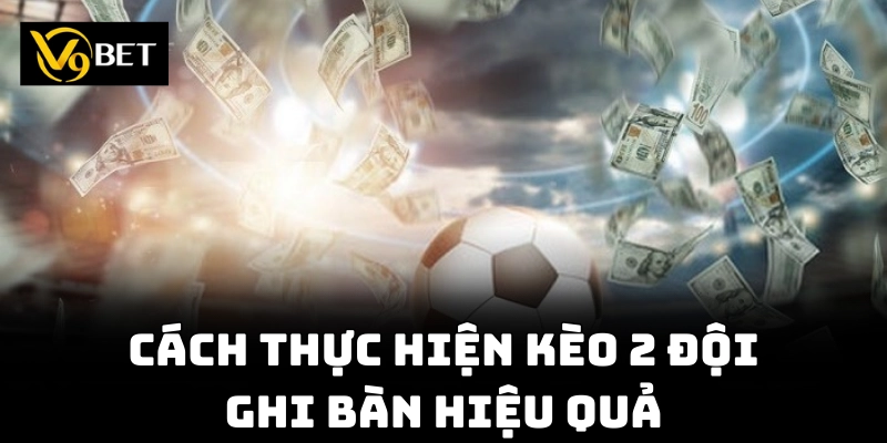 Cách dự đoán Kèo 2 Đội Ghi Bàn chính xác