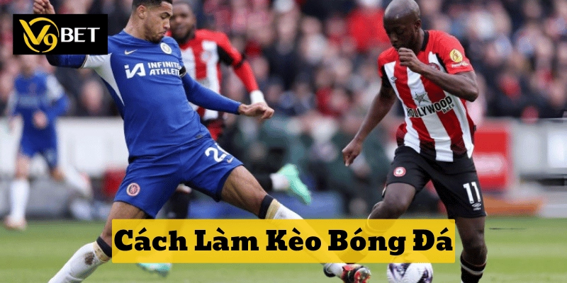 Phân tích nhanh với Cách Làm Kèo Bóng Đá chuẩn xác